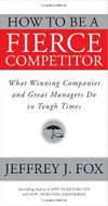 How to Become a Fierce Competitor: What Winning Companies Do and Great Managers Do in Tough Times